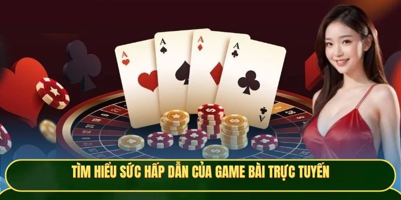 Tìm hiểu sức hấp dẫn của game bài trực tuyến