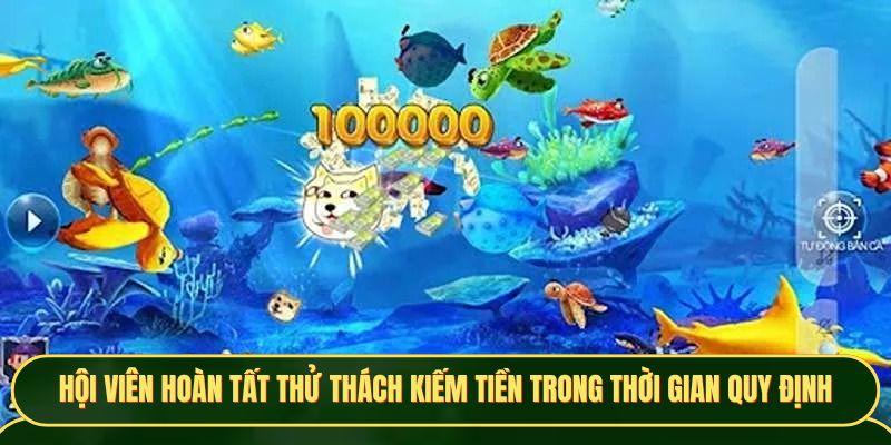 Hội viên hoàn tất thử thách kiếm tiền trong thời gian quy định