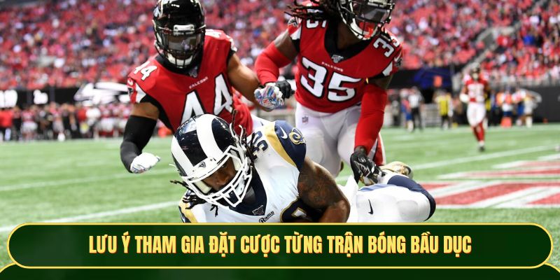 Lưu ý tham gia đặt cược từng trận bóng Bầu Dục