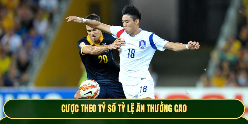 Cược theo tỷ số tỷ lệ ăn thưởng cao