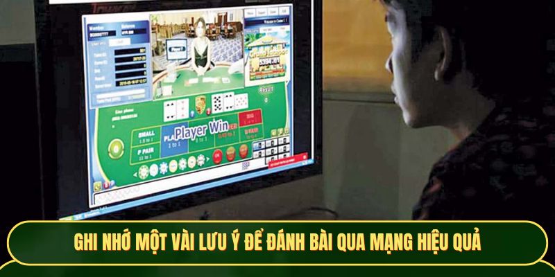 Ghi nhớ một vài lưu ý để đánh bài qua mạng hiệu quả