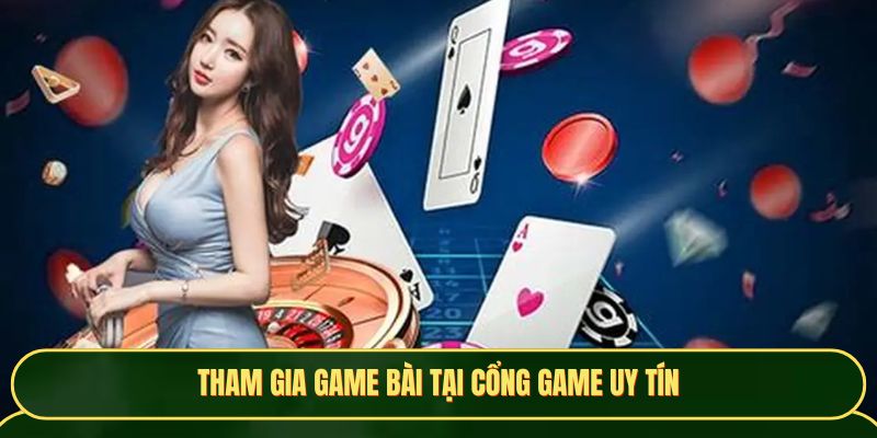 Tham gia game bài tại cổng game uy tín