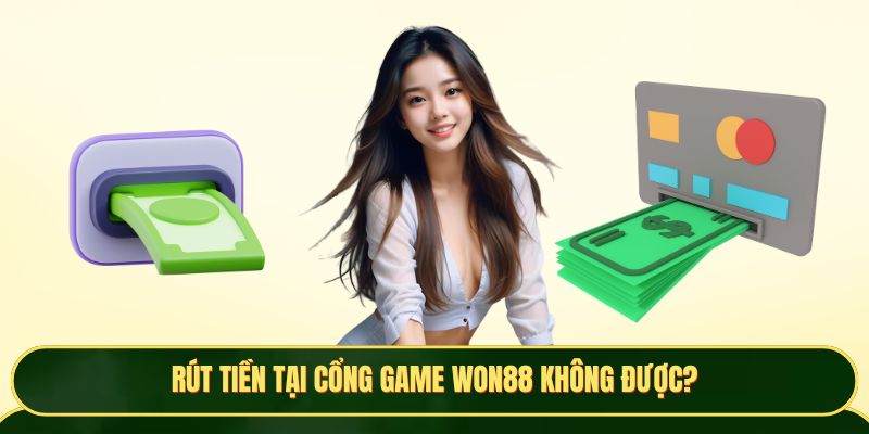 Rút tiền tại cổng game Won88 không được?