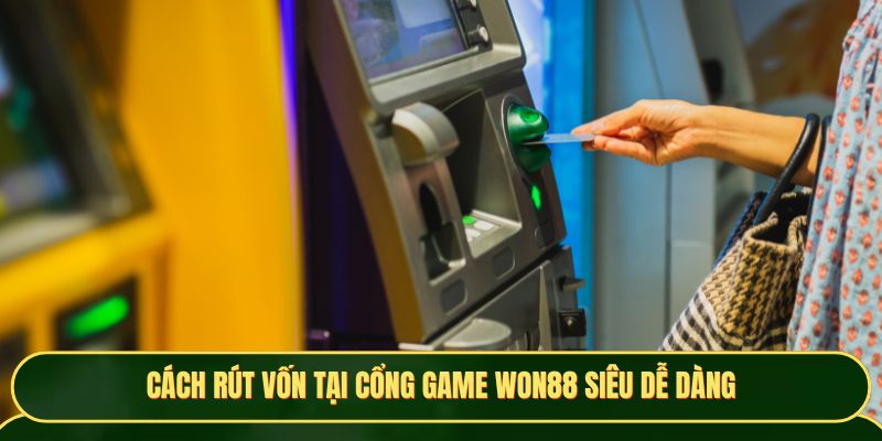 Cách rút vốn tại cổng game Won88 siêu dễ dàng