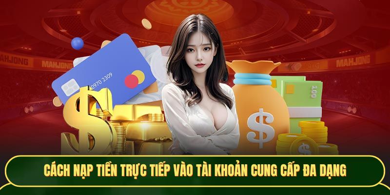 Cách nạp tiền trực tiếp vào tài khoản cung cấp đa dạng